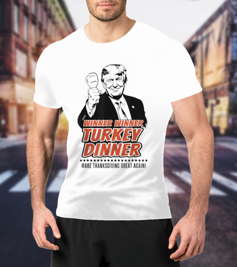 Winner Winner Turkey Dinner Make Thanksgiving Great Again T-Shirt