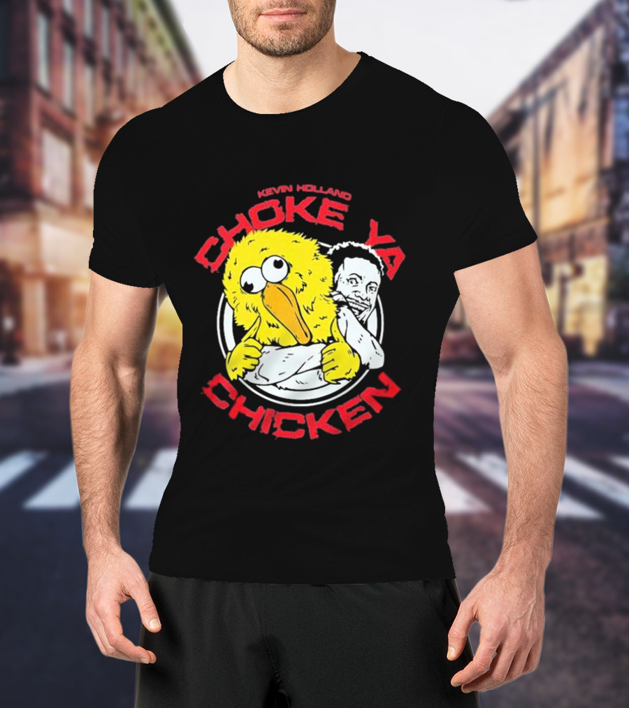 KEVIN HOLLAND CHOKE YA CHICKEN T-Shirt
