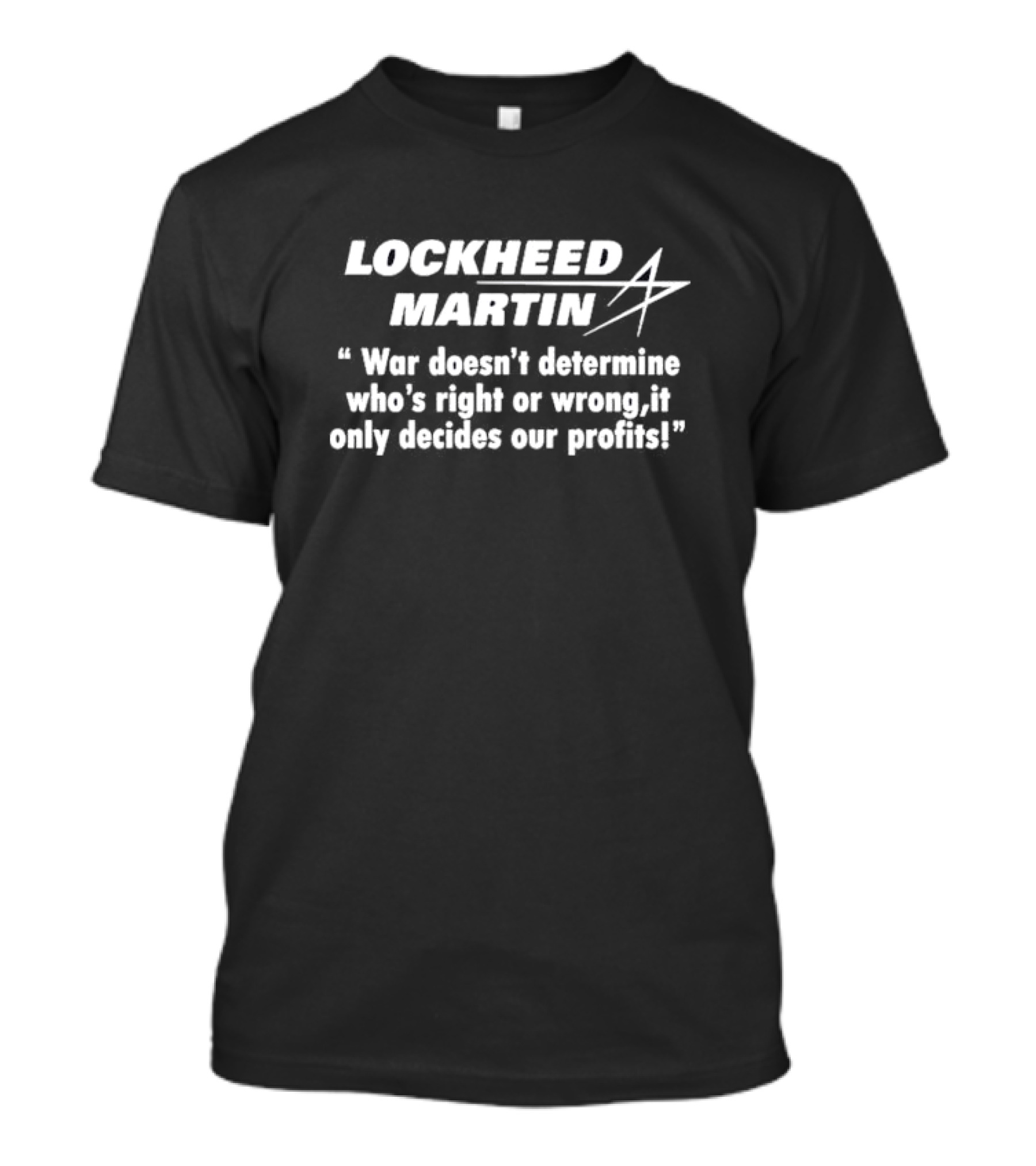 Lockheed Martin “War Doesn’t Determine Who’s Right Or Wrong, It Only Decides Our Profits” T-Shirt