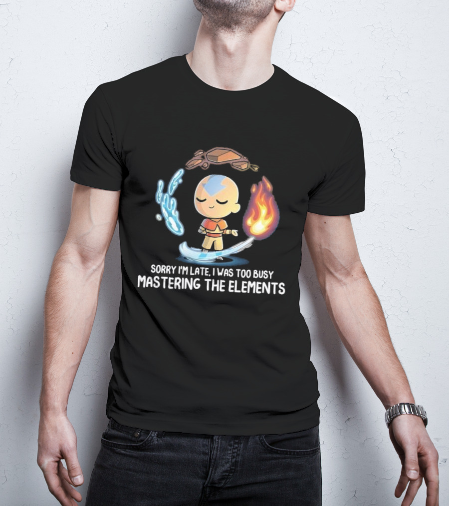 Sorry I’m Late I Was Too Busy Mastering The Elements Avatar The Last Airbender T-Shirt