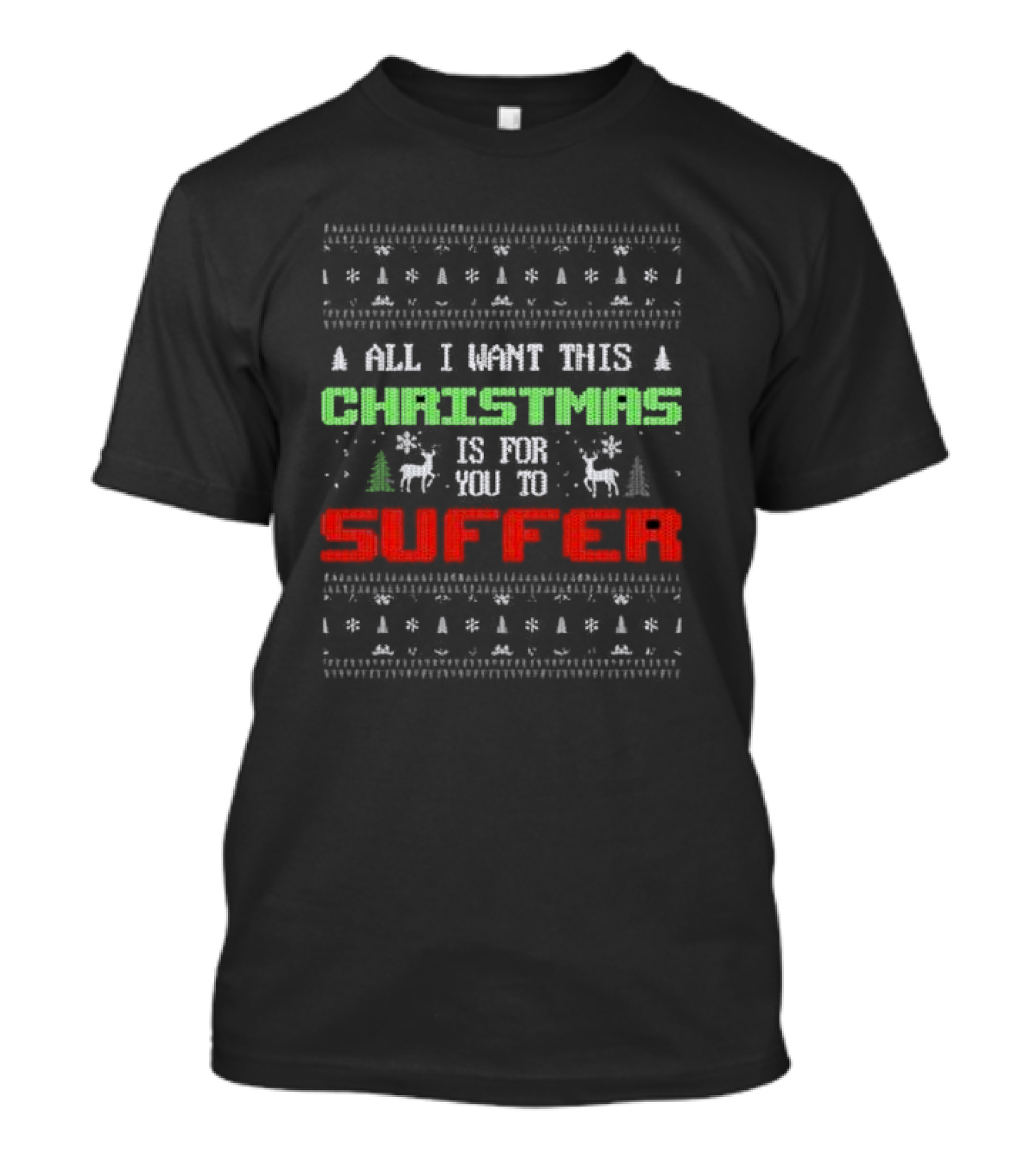 All I Want This Christmas Is For You To Suffer Ugly Christmas T-Shirt