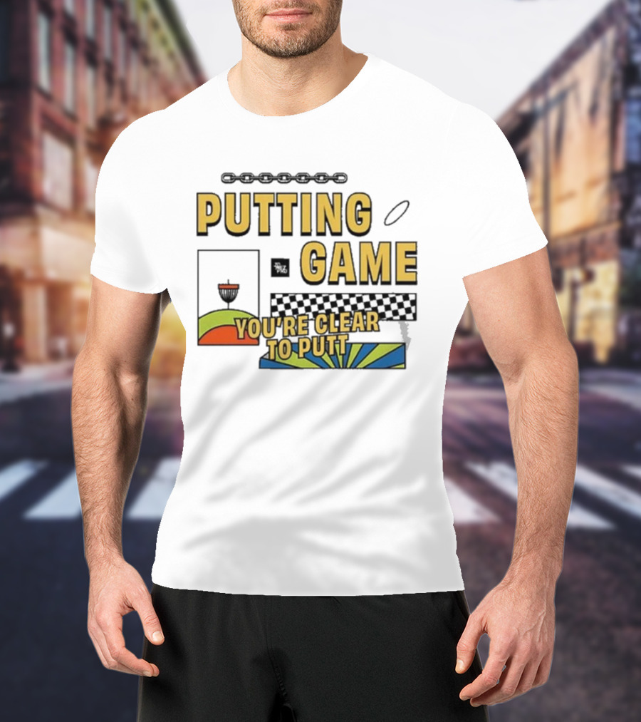 PUTTING GAME YOU'RE CLEAR TO PUTT DISC GOLF T-Shirt