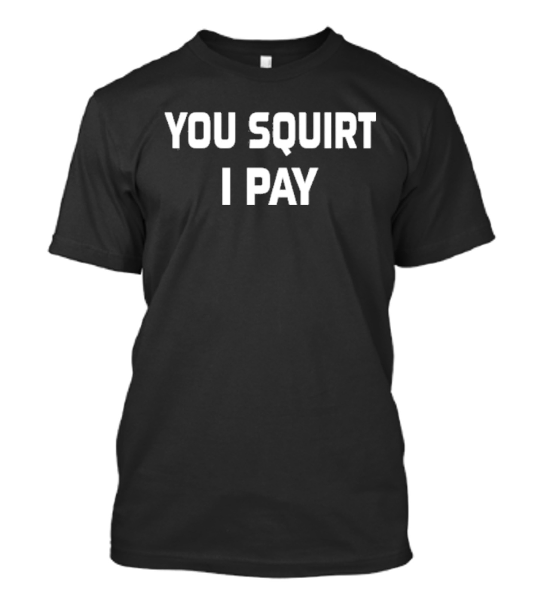 Mr Diggy Aka Slowdog You Squirt I Pay T-Shirt