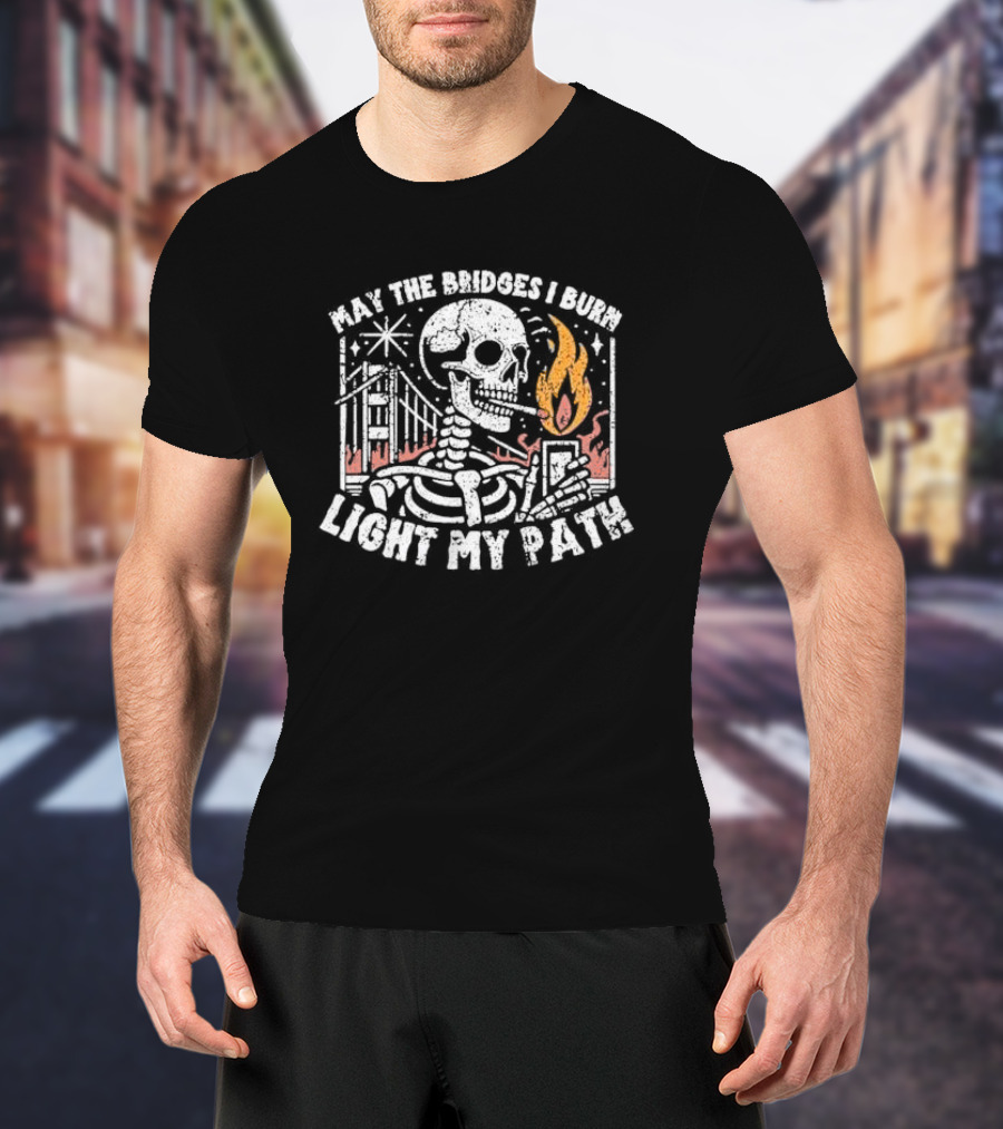 May The Bridges I Burn Light My Path Skeleton With Cigarette And Burning Flame T-Shirt