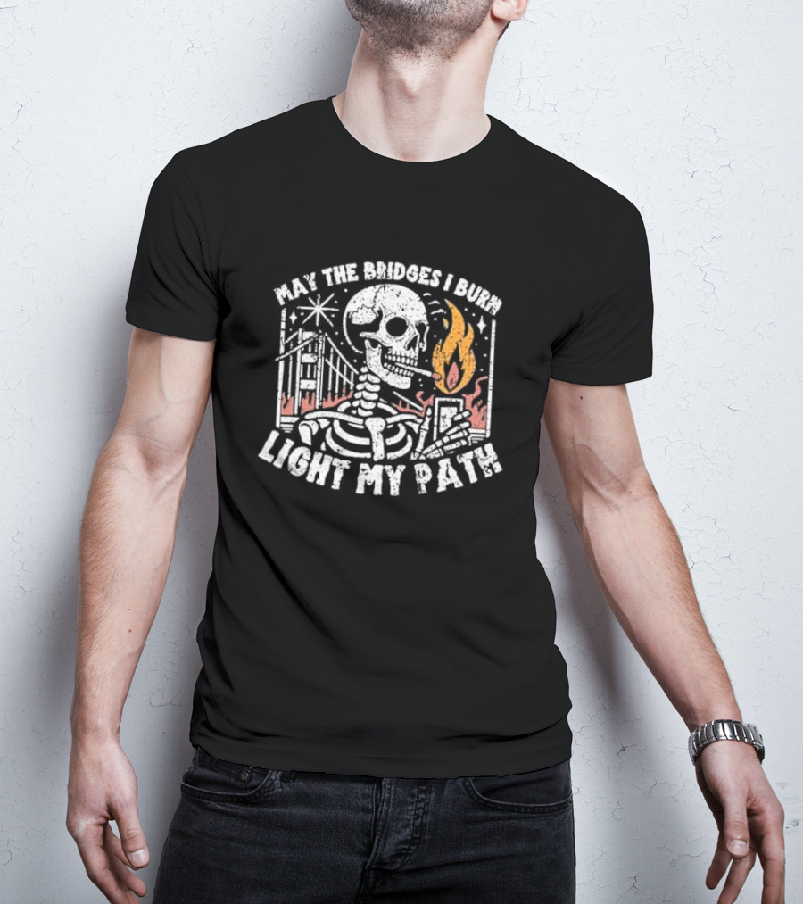 May The Bridges I Burn Light My Path Skeleton With Cigarette And Burning Flame T-Shirt