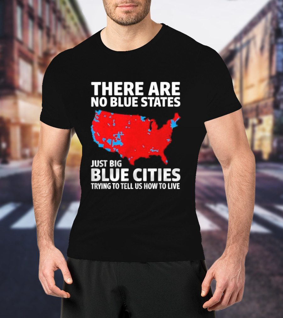 There Are No Blue States Just Big Blue Cities Trying To Tell Us How To Live Map T-Shirt