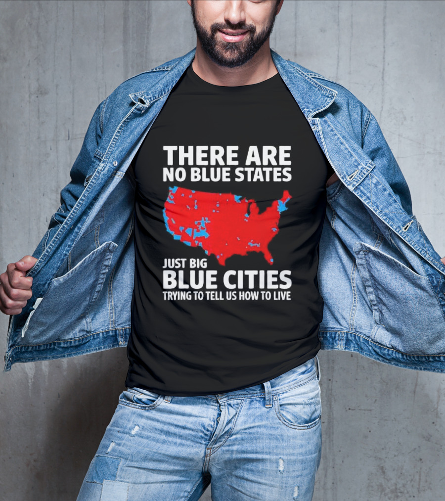 There Are No Blue States Just Big Blue Cities Trying To Tell Us How To Live Map T-Shirt