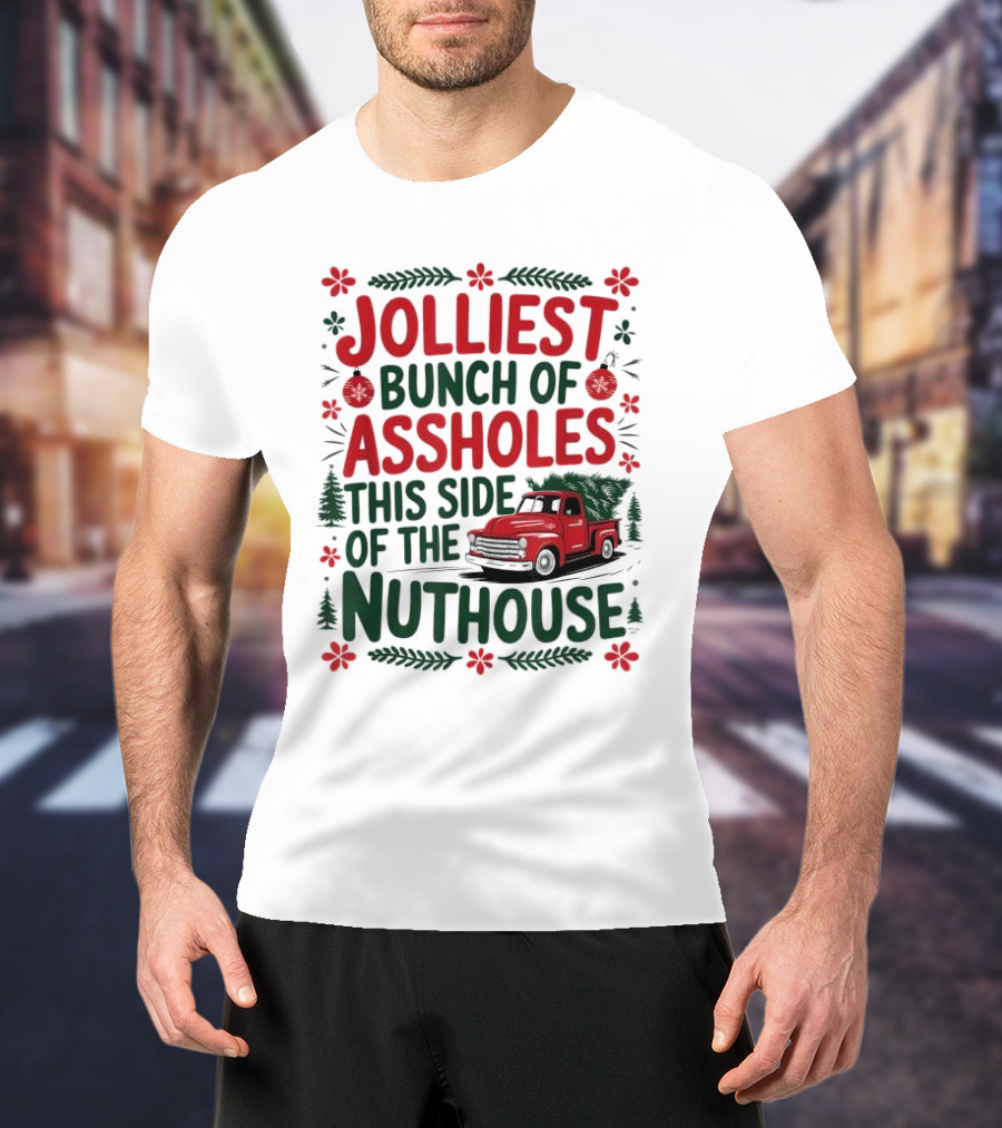 Jolliest Bunch Of Assholes This Side Of The Nuthouse Christmas Truck Sweater T-Shirt