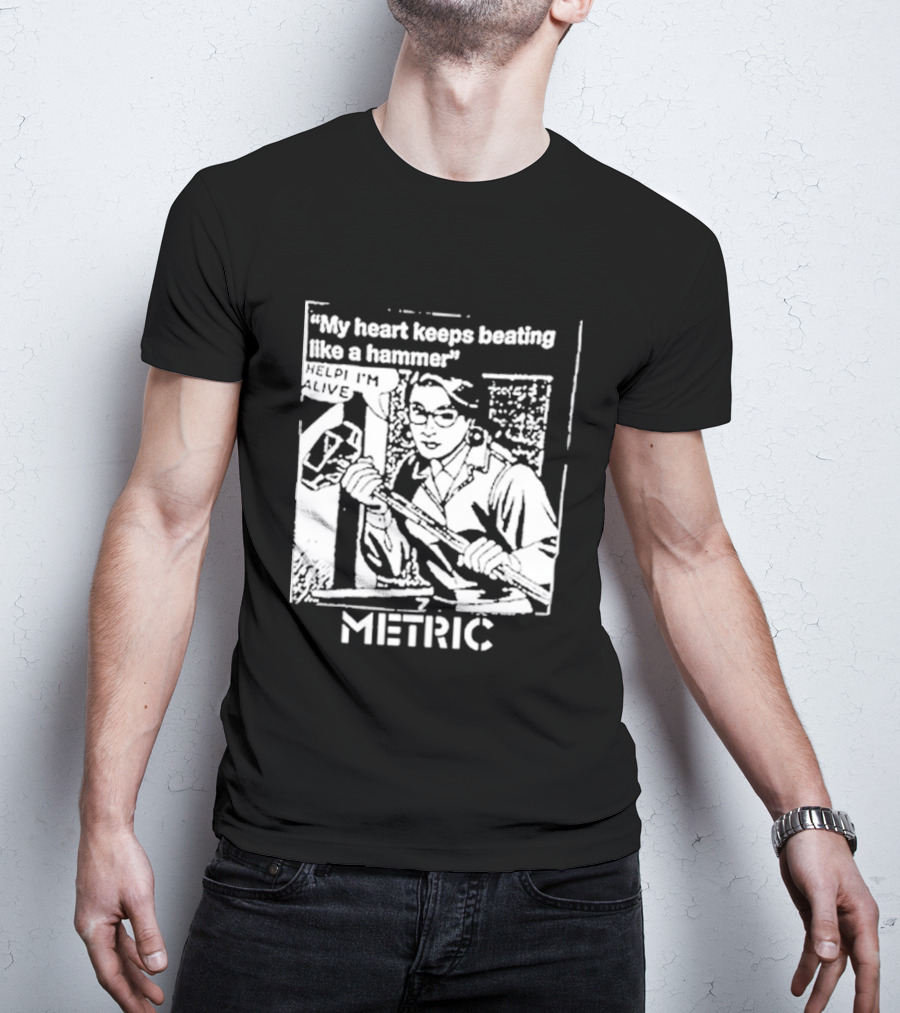 My Heart Keeps Beating Like A Hammer Help I'm Alive Metric T-Shirt