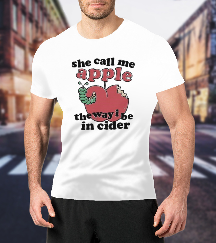 She Call Me Apple The Way I Be In Cider Cartoon Worm Cider Humor T-Shirt