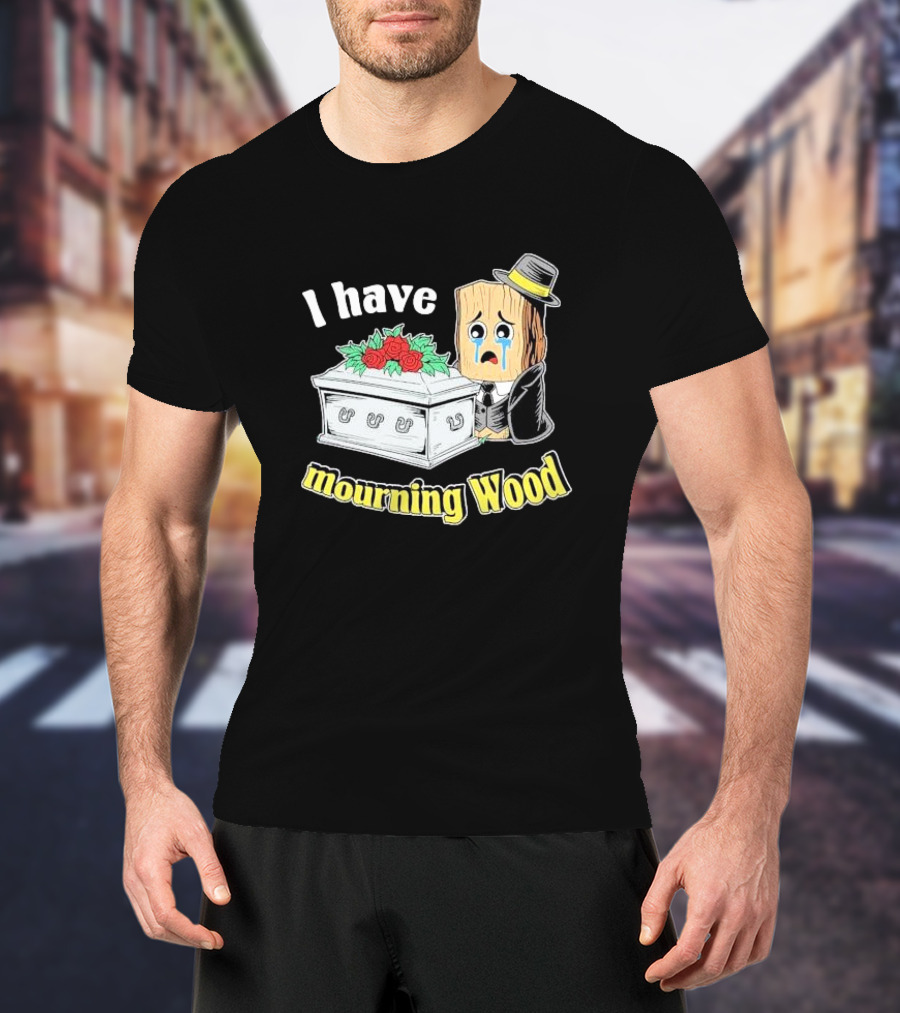 I Have Mourning Wood Crying Log With Coffin And Roses T-Shirt