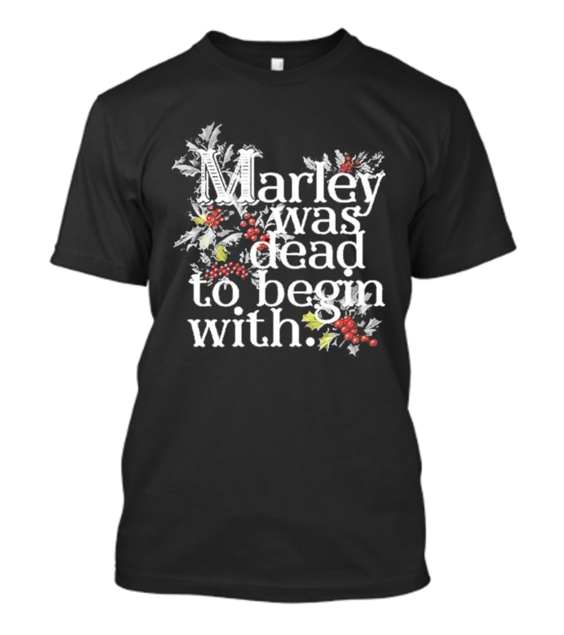 Marley Was Dead To Begin With Christmas Holly T-Shirt