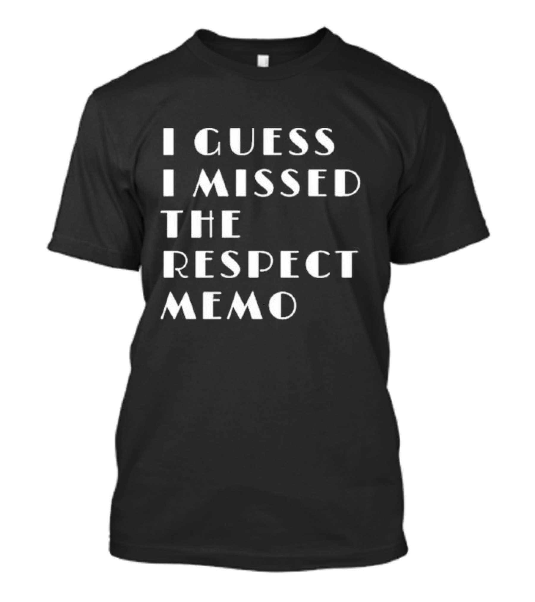 I Guess I Missed The Respect Memo T-Shirt