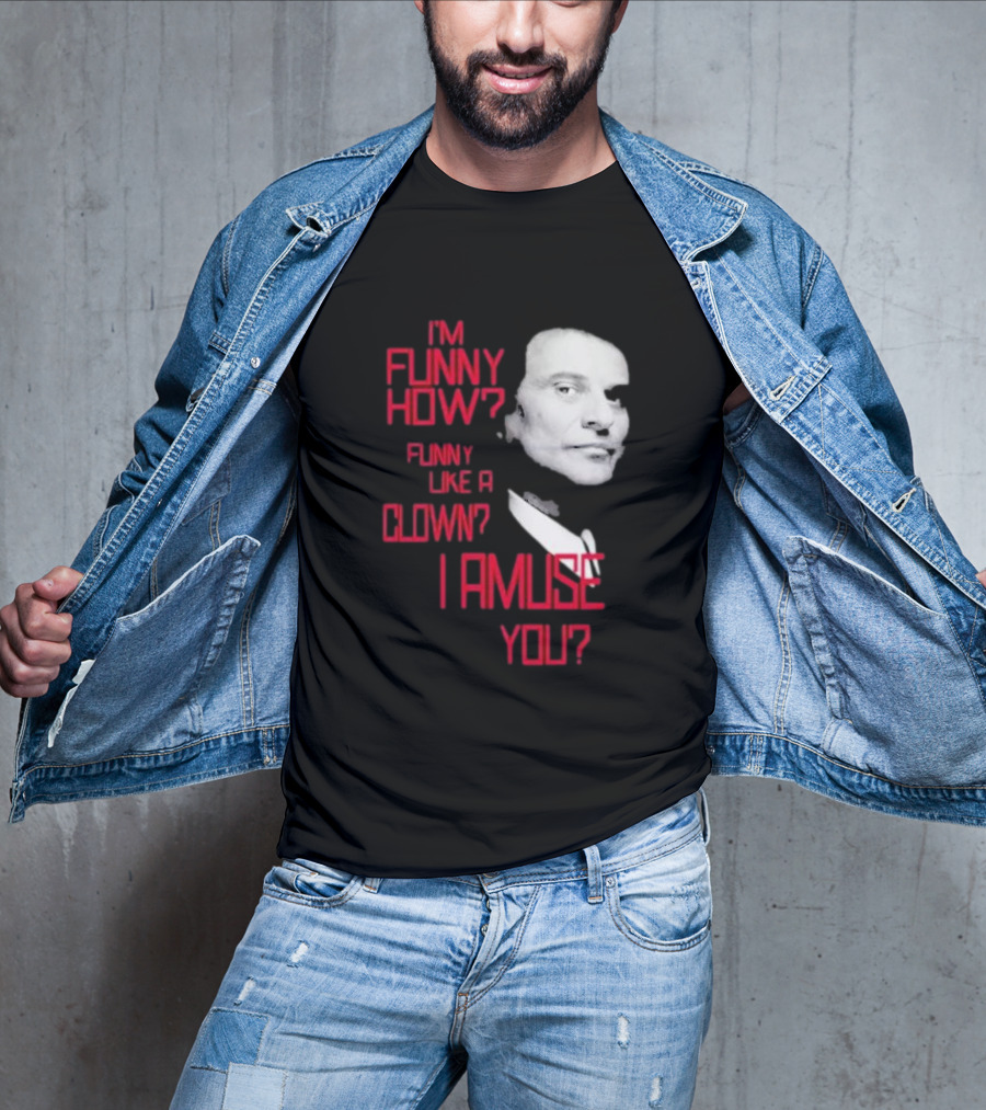 I'm Funny How Like A Clown Joe Pesci Goodfellas I Amuse You T-Shirt