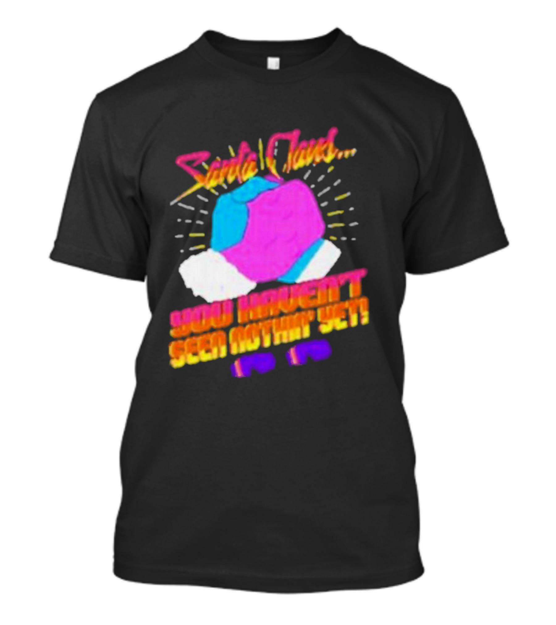 Santa Claus You Haven’t Seen Nothin’ Yet Vintage Pop T-Shirt