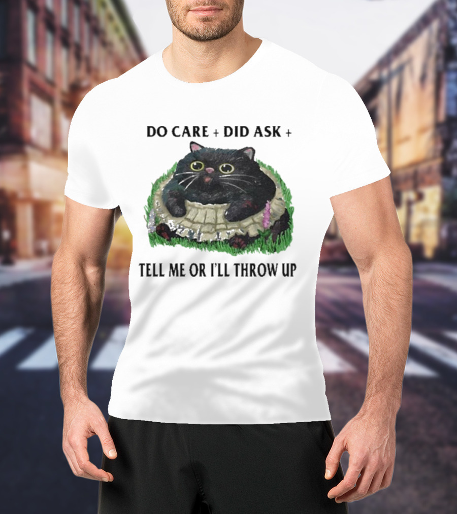 Do Care Did Ask Tell Me Or I’ll Throw Up Cat In Grass T-Shirt