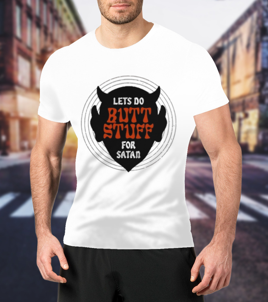 Lets Do Butt Stuff For Satan T-Shirt