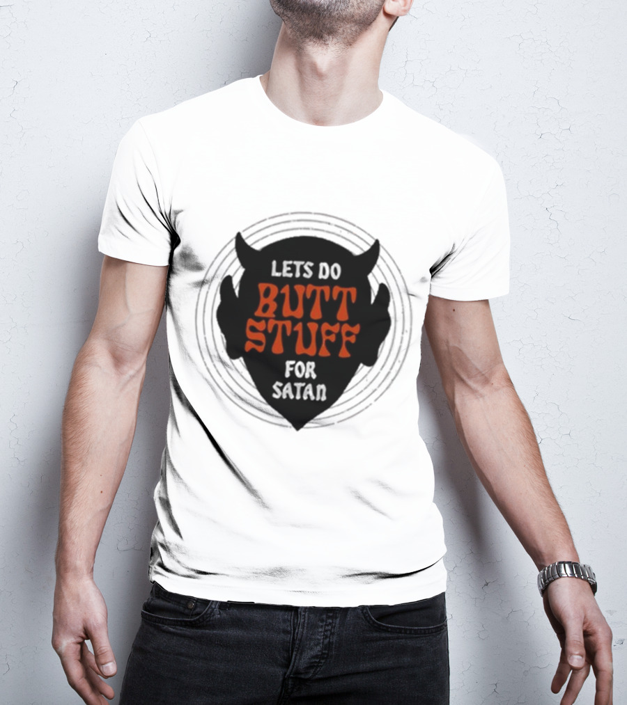 Lets Do Butt Stuff For Satan T-Shirt