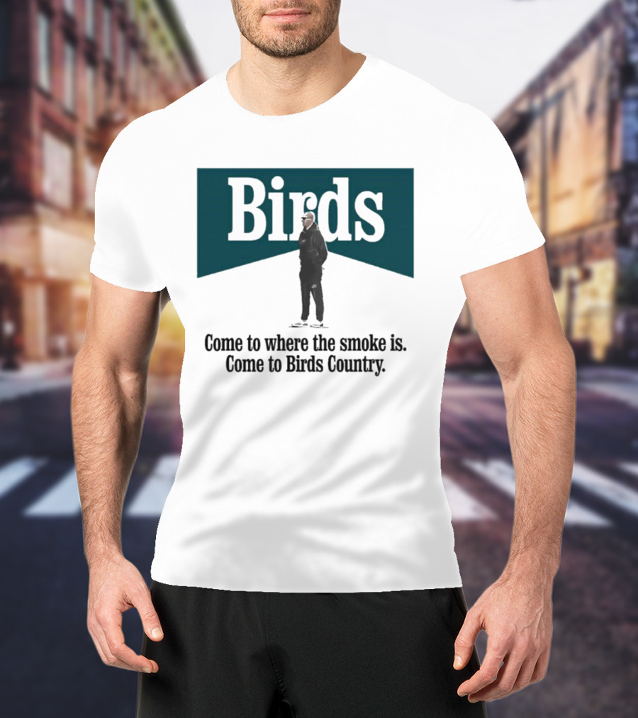 Nick Sirianni Birds Come To Where The Smoke Is Come To Birds Country T-Shirt