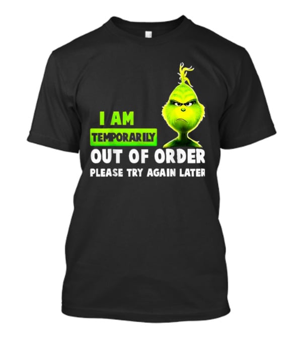 Christmas Grinch I Am Temporarily Out Of Order Please Try Again Later T-Shirt
