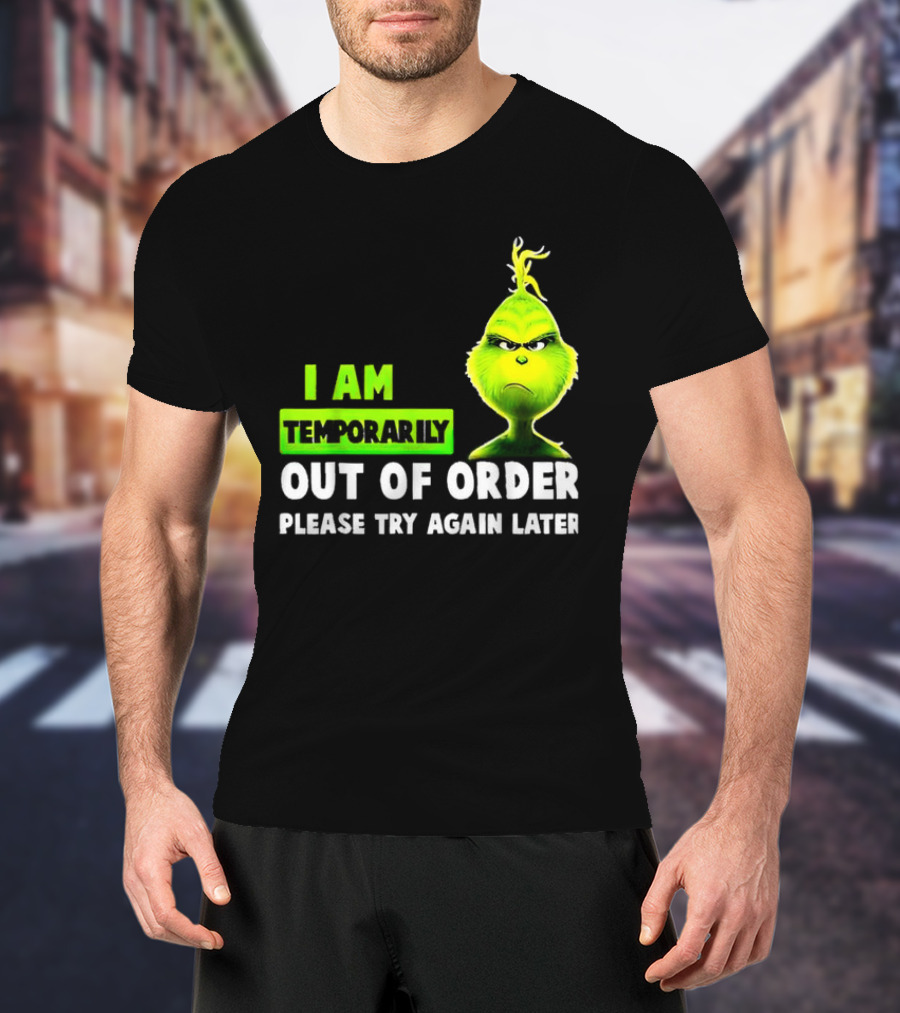 Christmas Grinch I Am Temporarily Out Of Order Please Try Again Later T-Shirt