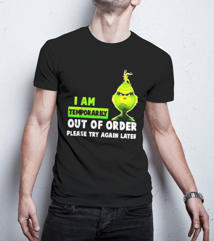 Christmas Grinch I Am Temporarily Out Of Order Please Try Again Later T-Shirt