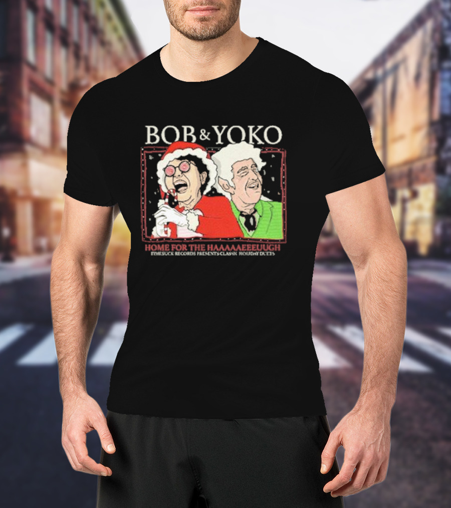 Bob And Yoko Home For The Haaaaaeeeuugh Timesuck Records Classic Holiday Duets T-Shirt