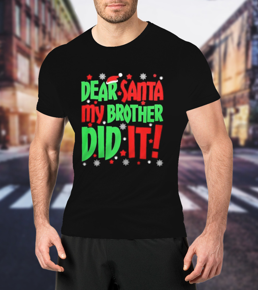 Dear Santa My Brother Did It With Santa Hat Stars And Snowflakes T-Shirt