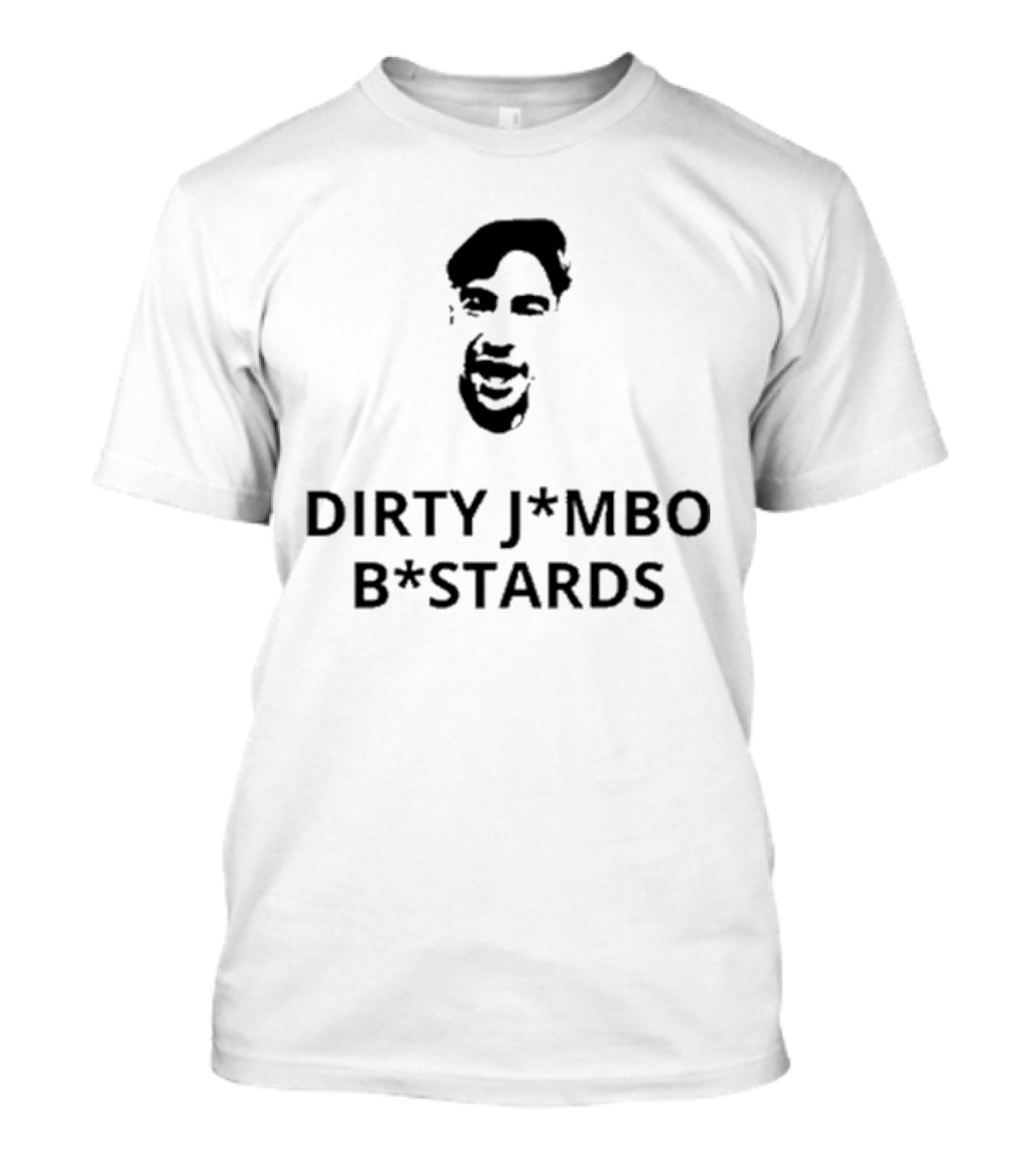 Dirty J*mbos B*stards Face T-Shirt