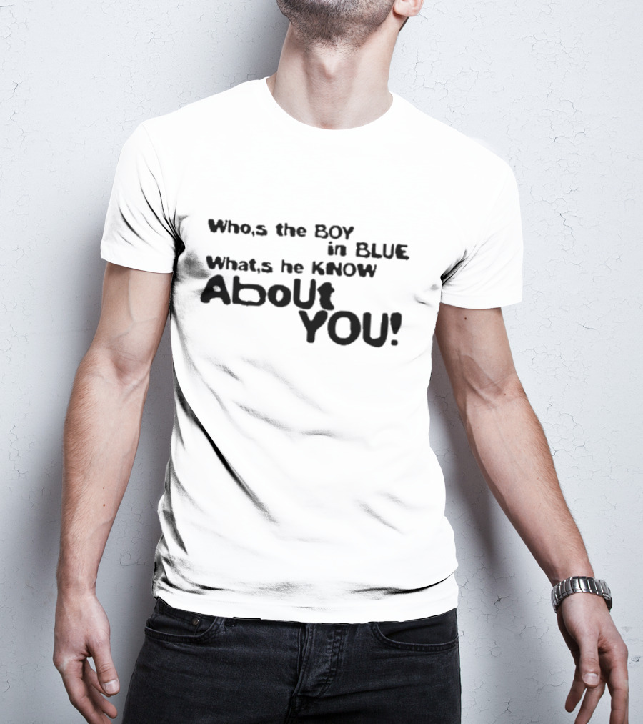 Who’s The Boy In Blue What’s He Know About You T-Shirt