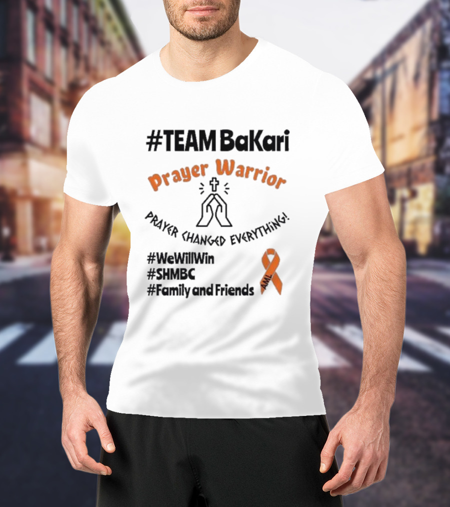 TEAM Bakari Prayer Warrior AML Prayer Changed Everything We Will Win SHMBC Family And Friends T-Shirt