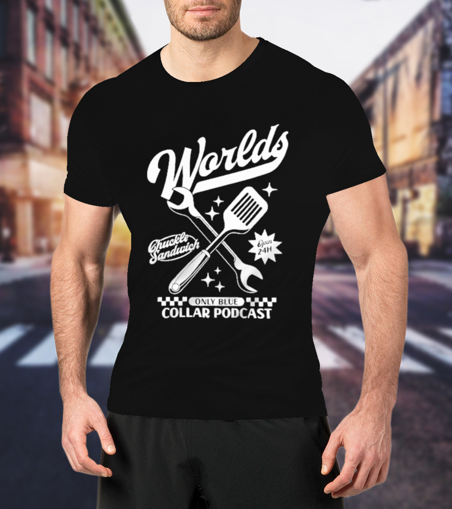 World's Only Blue Collar Podcast Chuckle Sandwich Open 24H T-Shirt