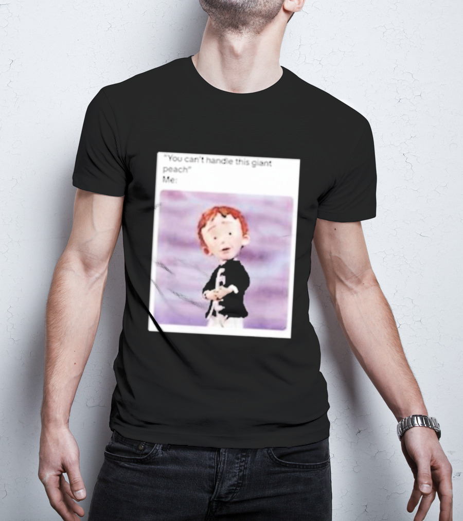 You Can’t Handle This Giant Peach Meme Me James And The Giant Peach T-Shirt