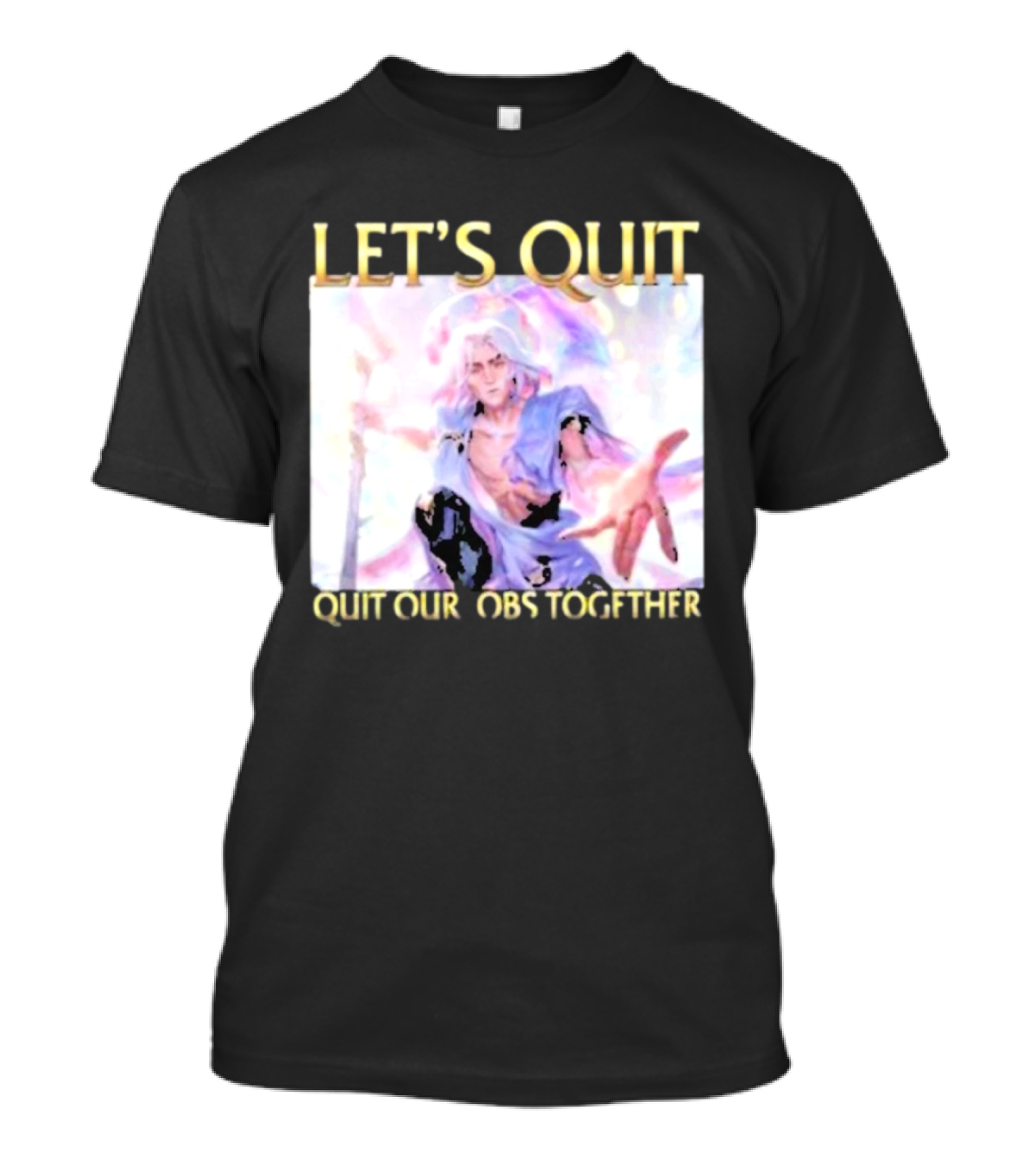 LET’S QUIT QUIT OUR JOBS TOGETHER T-Shirt