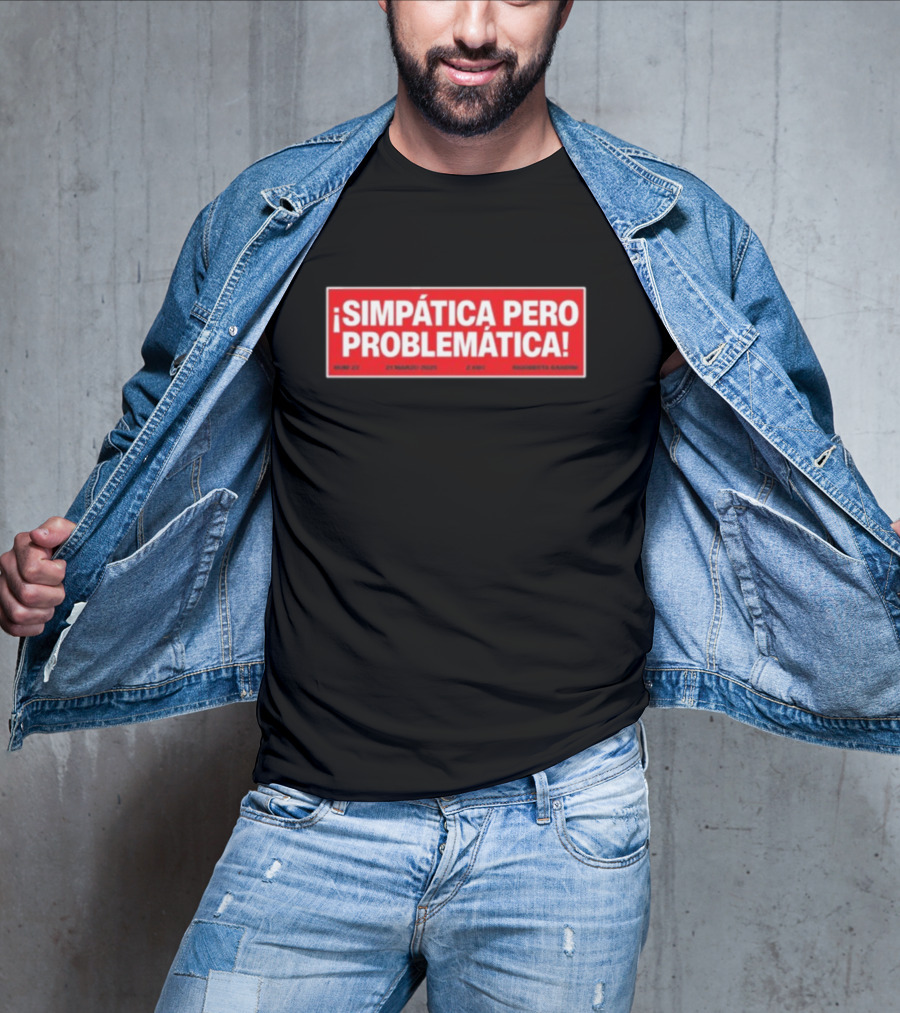 ¡Simpática Pero Problemática! 21 Marzo 2023 Maraqueta Sardina T-Shirt