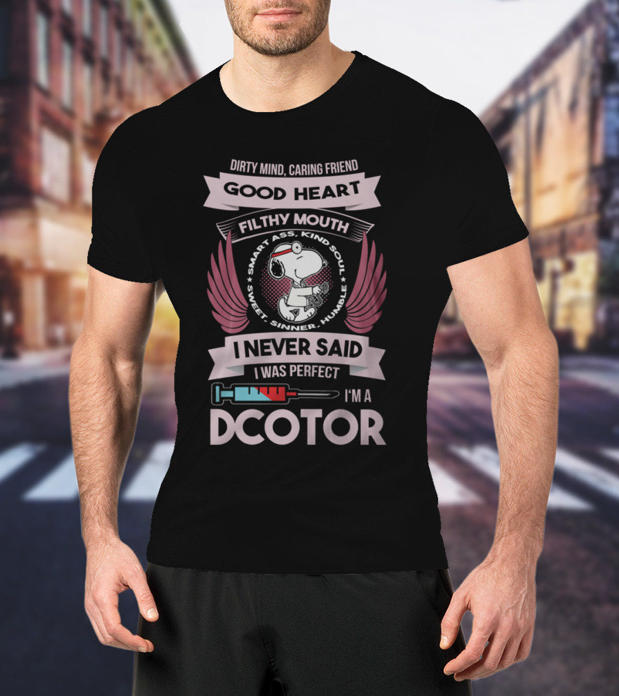 Dirty Mind Caring Friend Good Heart Filthy Mouth I Never Said I Was Perfect I'm A Doctor T-Shirt