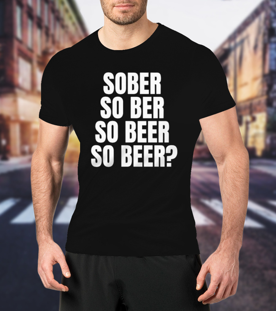 Sober So Ber So Beer So Beer Question Mark T-Shirt