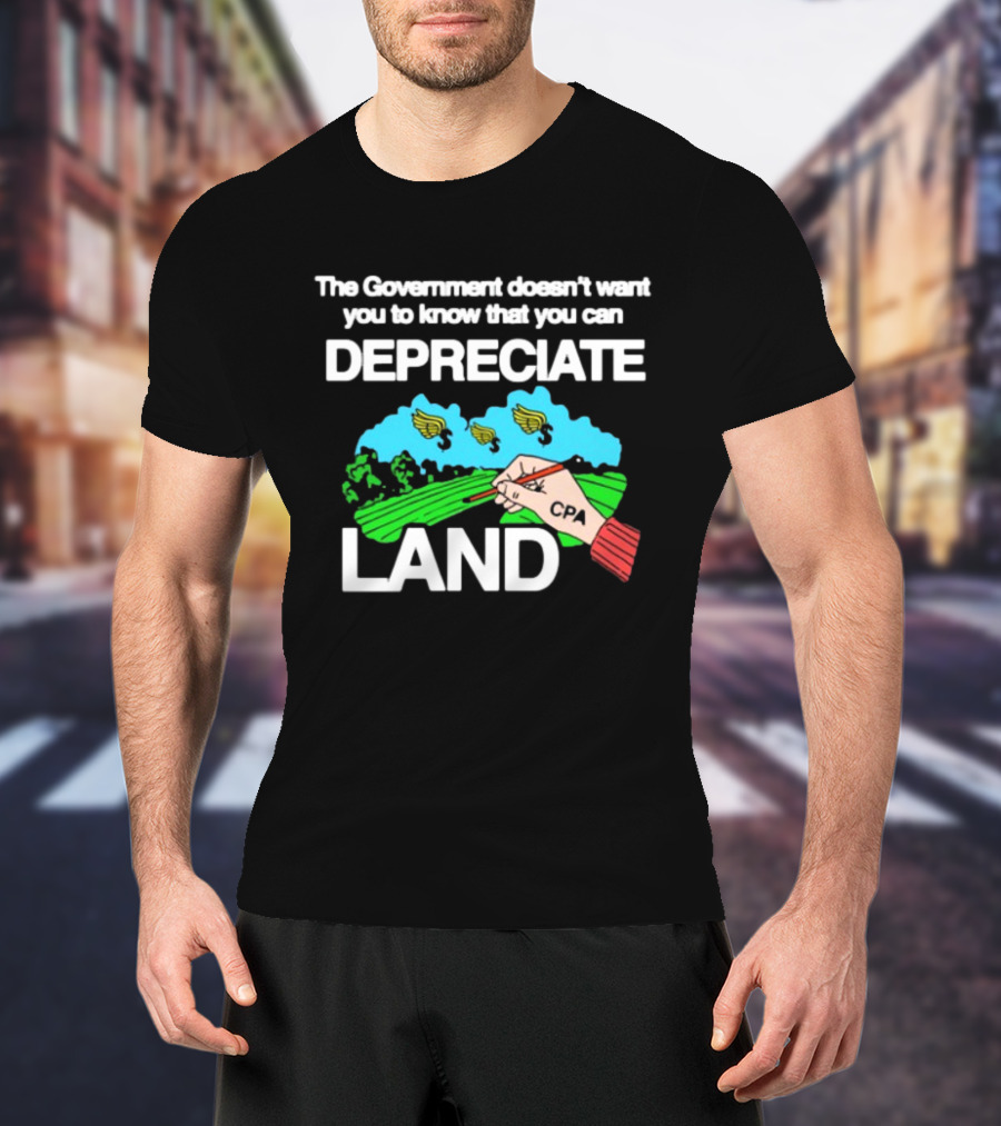 The Government Doesn't Want You To Know You Can Depreciate Land Green Farm Fields Drawing T-Shirt