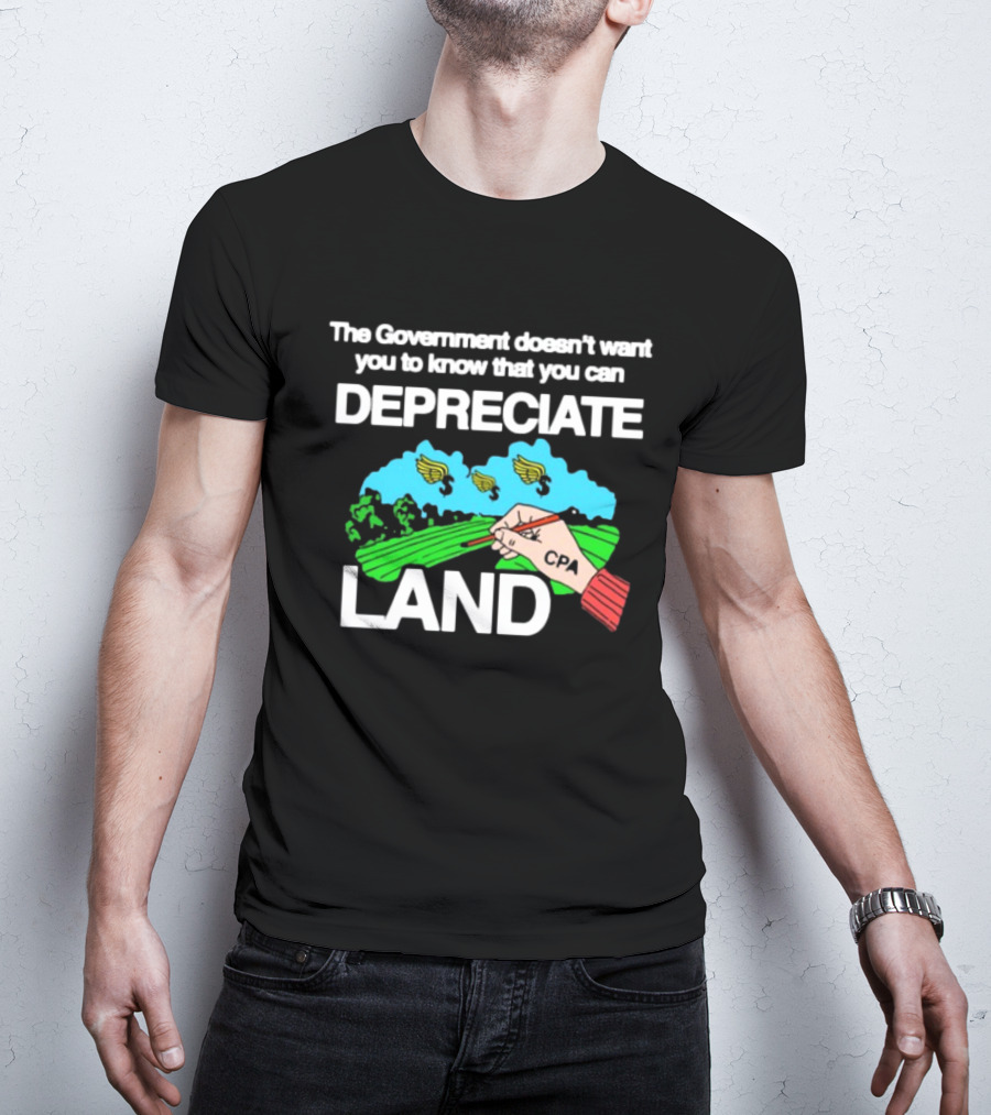 The Government Doesn't Want You To Know You Can Depreciate Land Green Farm Fields Drawing T-Shirt