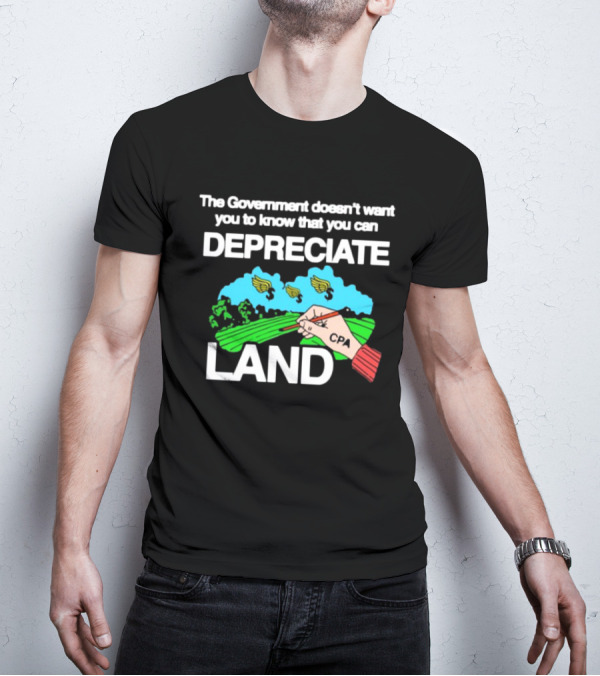 The Government Doesn't Want You To Know You Can Depreciate Land Green Farm Fields Drawing T-Shirt