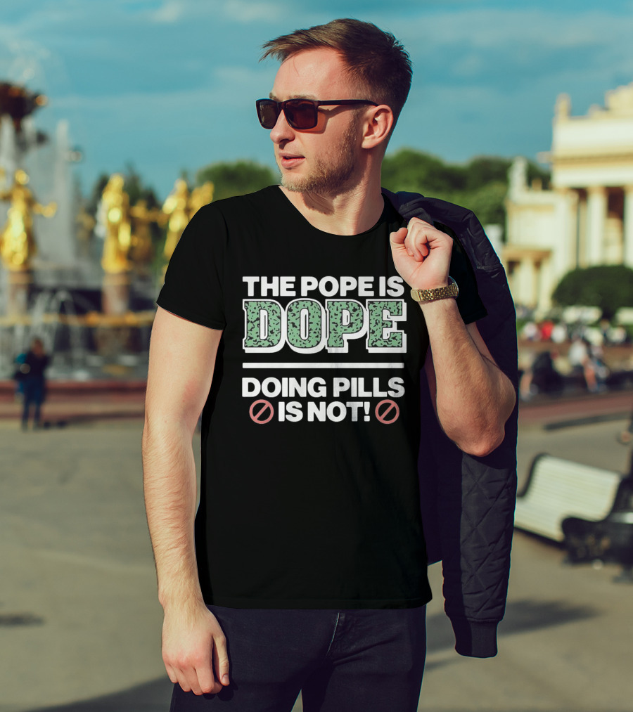 The Pope Is Dope Doing Pills Is Not T-Shirt