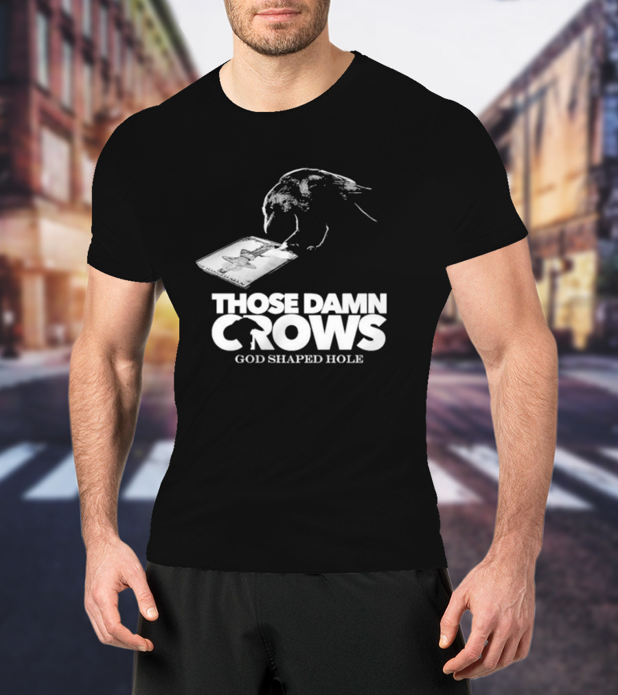 Those Damn Crows God Shaped Hole Bird Image T-Shirt