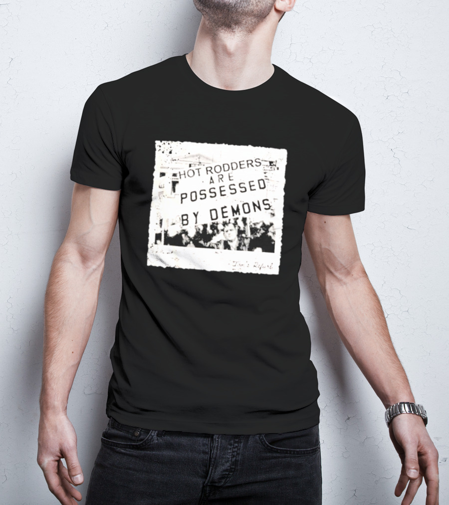 Hot Rodders Are Possessed By Demons Tom’s Refurb T-Shirt