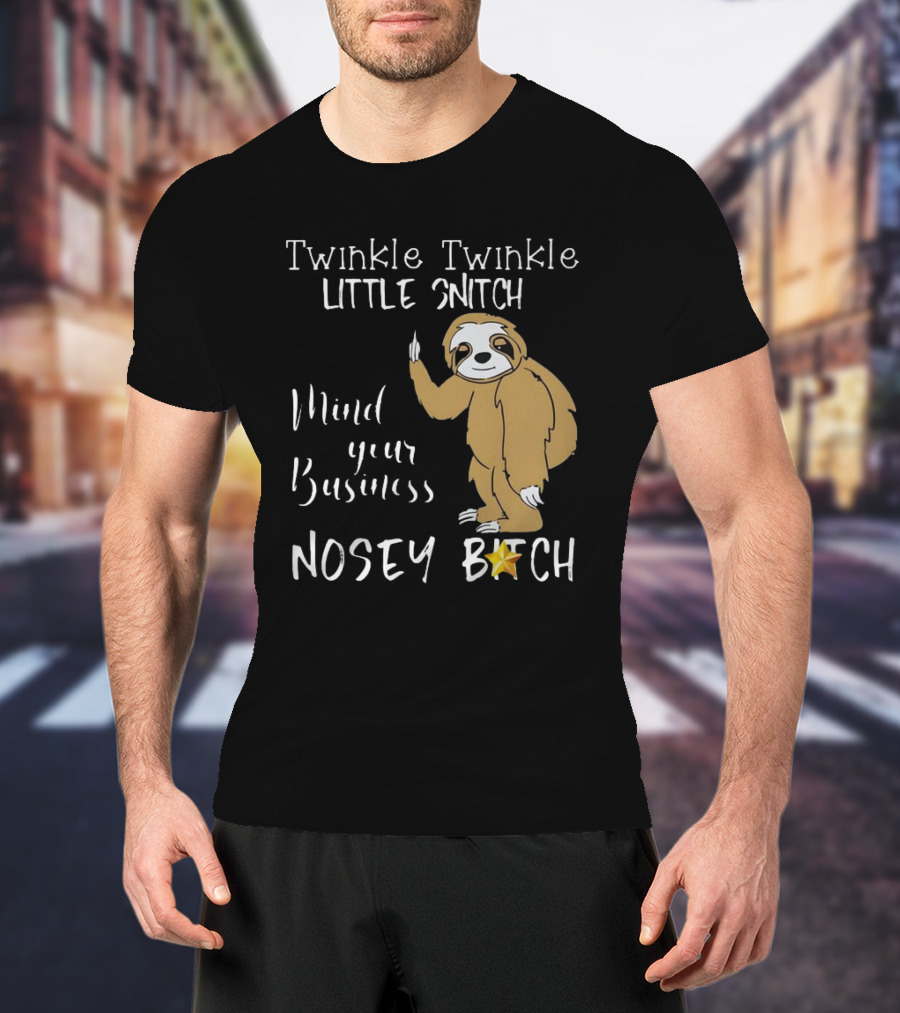Twinkle Twinkle Little Snitch Mind Your Business Nosey Bitch Sloth T-Shirt