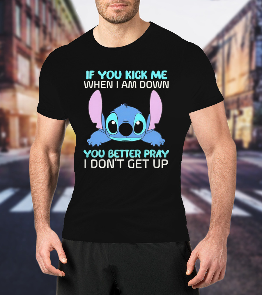 Stitch If You Kick Me When I Am Down You Better Pray I Don’t Get Up T-Shirt