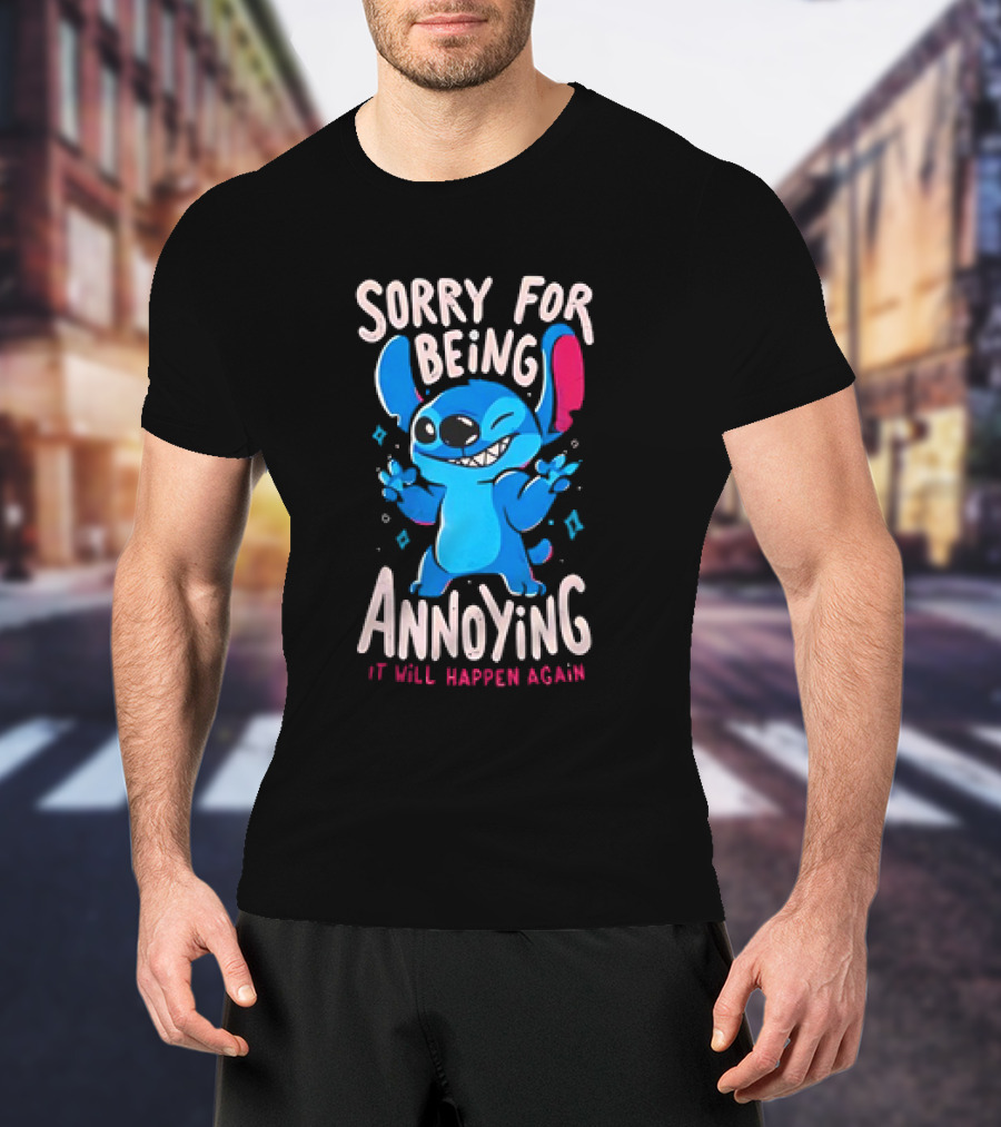 Stitch Sorry For Being Annoying It Will Happen Again T-Shirt