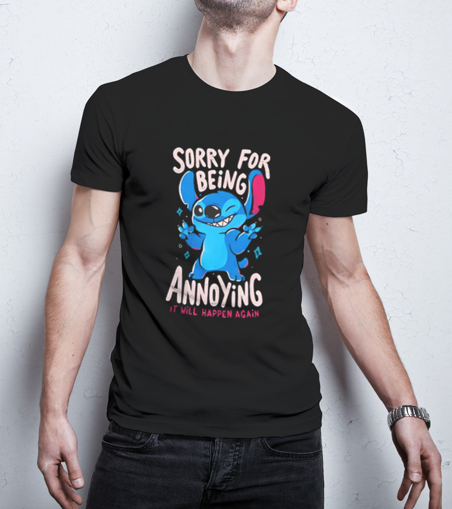 Stitch Sorry For Being Annoying It Will Happen Again T-Shirt
