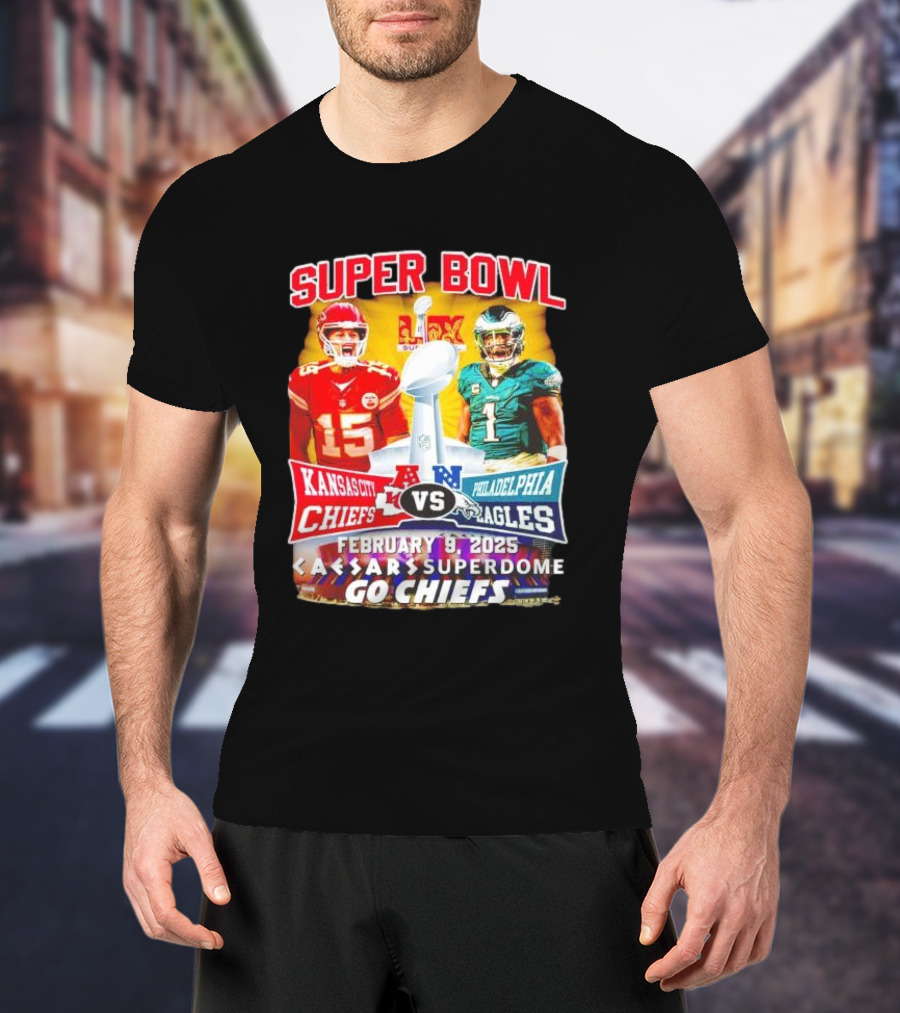 Super Bowl LIX Kansas City Chiefs Vs Philadelphia Eagles February 9 2025 Caesars Superdome Go Chiefs T-Shirt