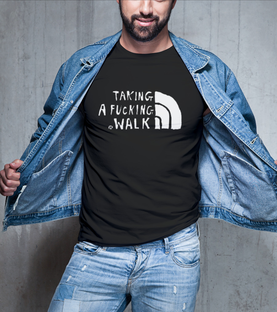 Taking A Fucking Walk T-Shirt