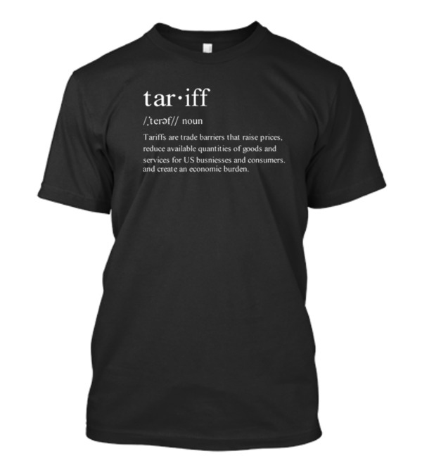 Tariff Noun Trade Barriers Raise Prices Reduce Goods Create Economic Burden T-Shirt